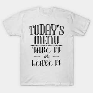 Today's menu- Take it or leave it T-Shirt